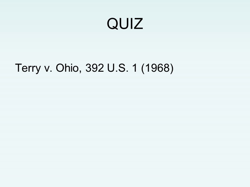 QUIZ  Terry v. Ohio, 392 U.S. 1 (1968)